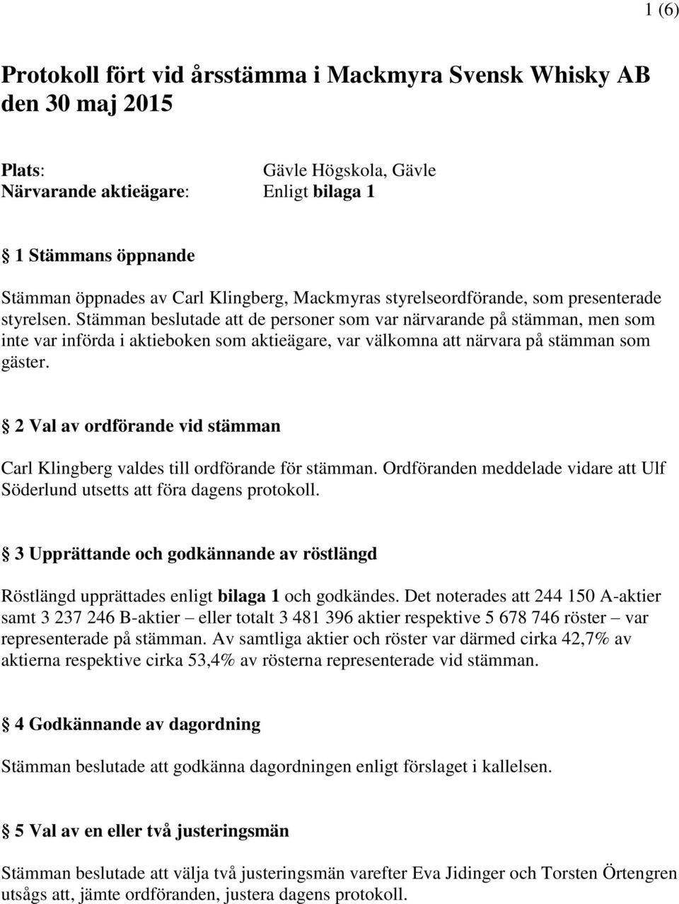 Stämman beslutade att de personer som var närvarande på stämman, men som inte var införda i aktieboken som aktieägare, var välkomna att närvara på stämman som gäster.