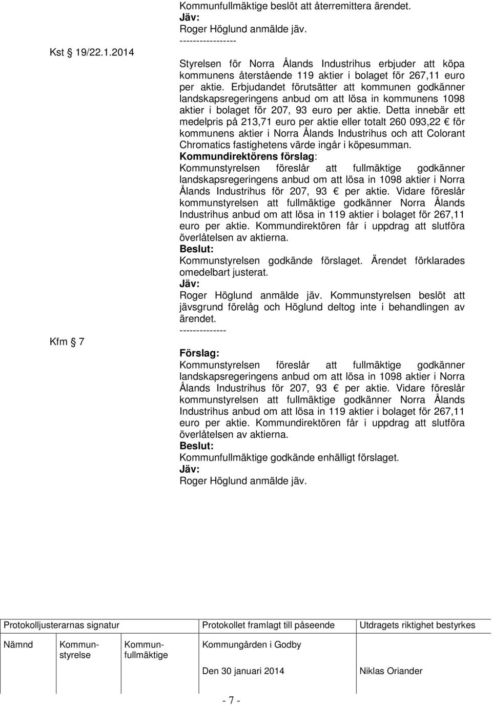 Erbjudandet förutsätter att kommunen godkänner landskapsregeringens anbud om att lösa in kommunens 1098 aktier i bolaget för 207, 93 euro per aktie.