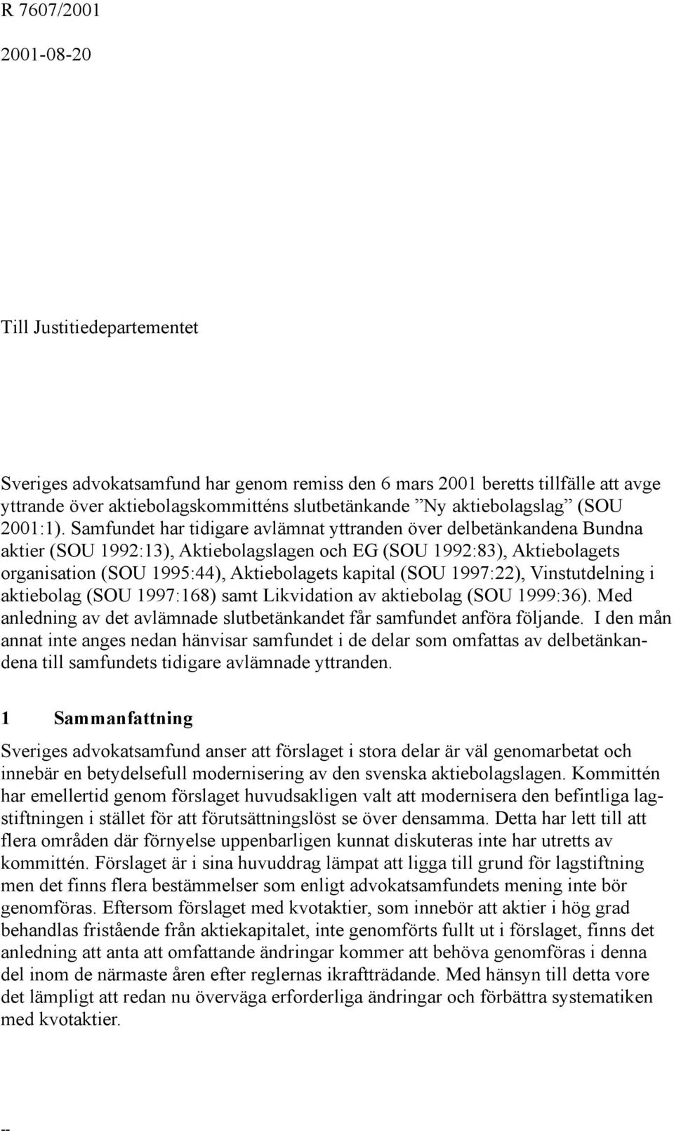 Samfundet har tidigare avlämnat yttranden över delbetänkandena Bundna aktier (SOU 1992:13), Aktiebolagslagen och EG (SOU 1992:83), Aktiebolagets organisation (SOU 1995:44), Aktiebolagets kapital (SOU