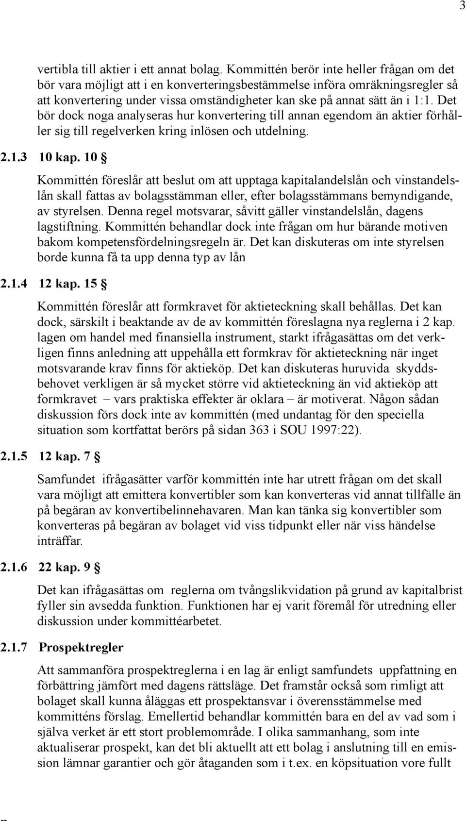 Det bör dock noga analyseras hur konvertering till annan egendom än aktier förhåller sig till regelverken kring inlösen och utdelning. 2.1.3 10 kap.