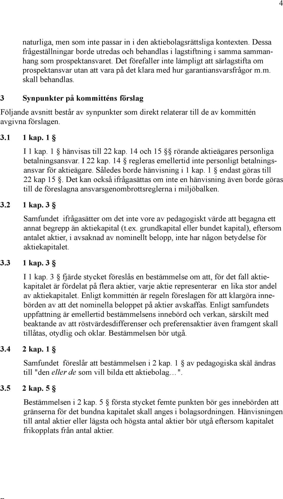 3 Synpunkter på kommitténs förslag Följande avsnitt består av synpunkter som direkt relaterar till de av kommittén avgivna förslagen. 3.1 1 kap. 1 I 1 kap. 1 hänvisas till 22 kap.