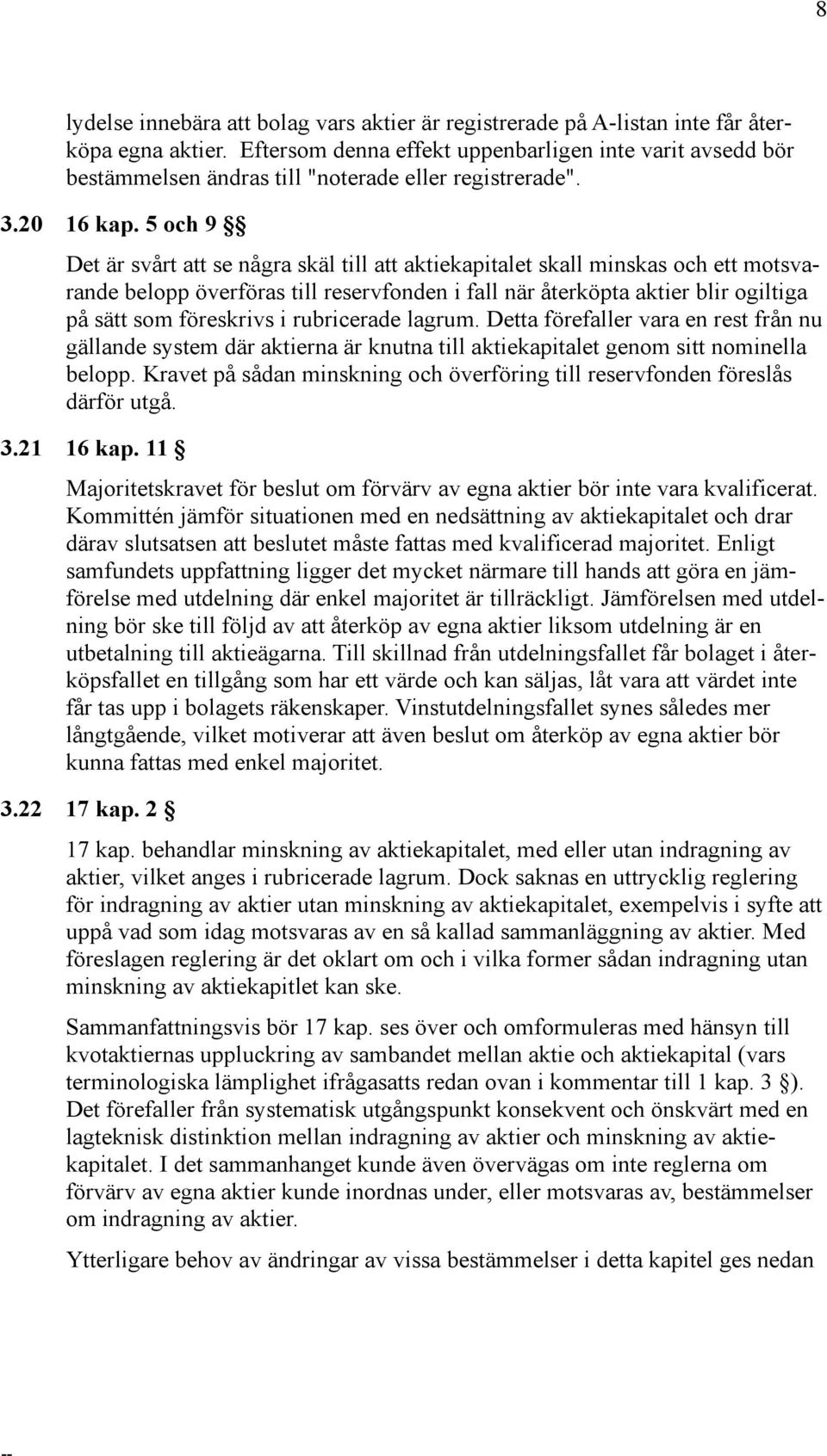 5 och 9 Det är svårt att se några skäl till att aktiekapitalet skall minskas och ett motsvarande belopp överföras till reservfonden i fall när återköpta aktier blir ogiltiga på sätt som föreskrivs i