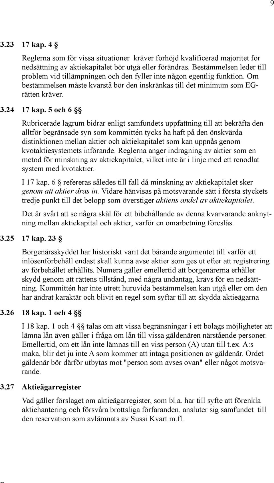 5 och 6 Rubricerade lagrum bidrar enligt samfundets uppfattning till att bekräfta den alltför begränsade syn som kommittén tycks ha haft på den önskvärda distinktionen mellan aktier och