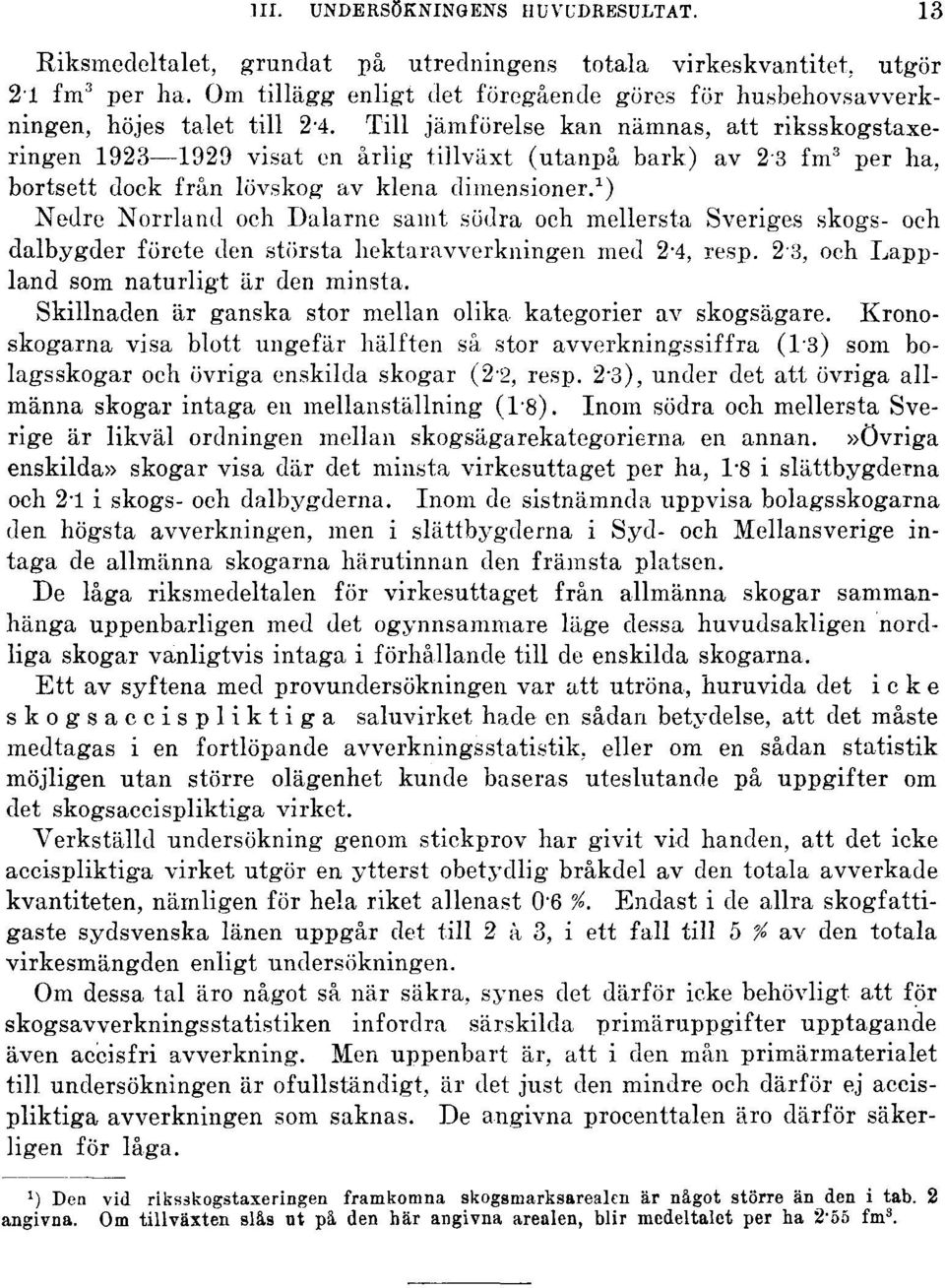 Till jämförelse kan nämnas, att riksskogstaxeringen 1923 1929 visat en årlig tillväxt (utanpå bark) av 23 fm 3 per ha, bortsett dock från lövskog av klena dimensioner.