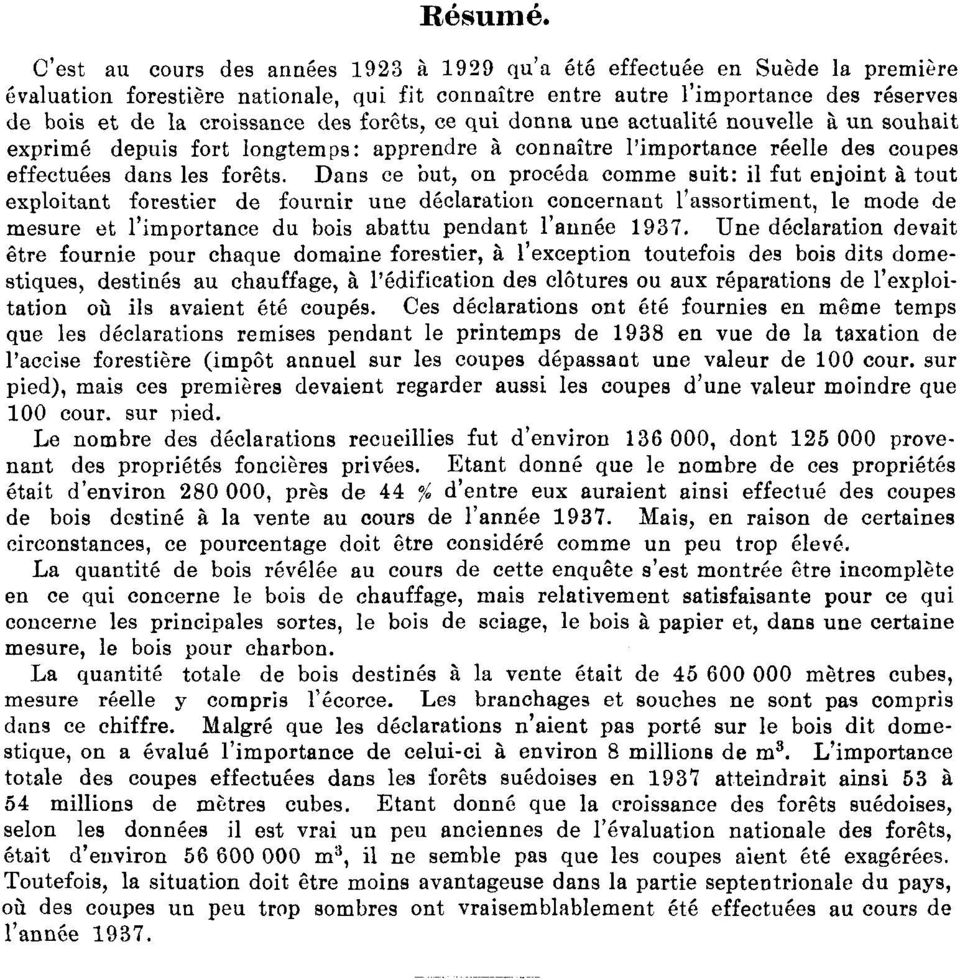 forêts, ce qui donna une actualité nouvelle à un souhait exprimé depuis fort longtemps: apprendre à connaître l'importance réelle des coupes effectuées dans les forêts.