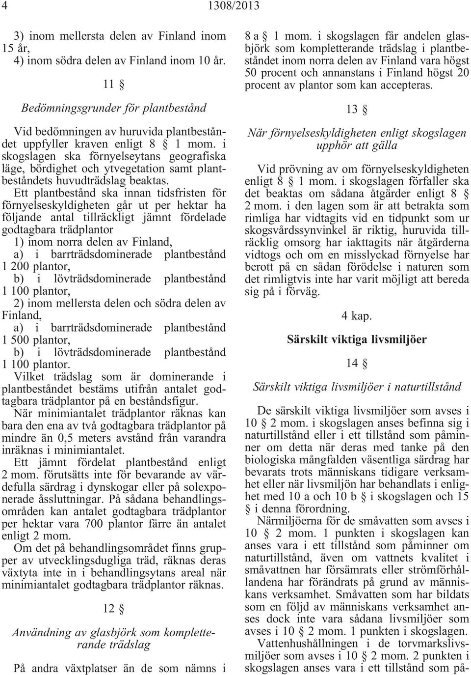 Ett plantbestånd ska innan tidsfristen för förnyelseskyldigheten går ut per hektar ha följande antal tillräckligt jämnt fördelade godtagbara trädplantor 1), a) i barrträdsdominerade plantbestånd 1