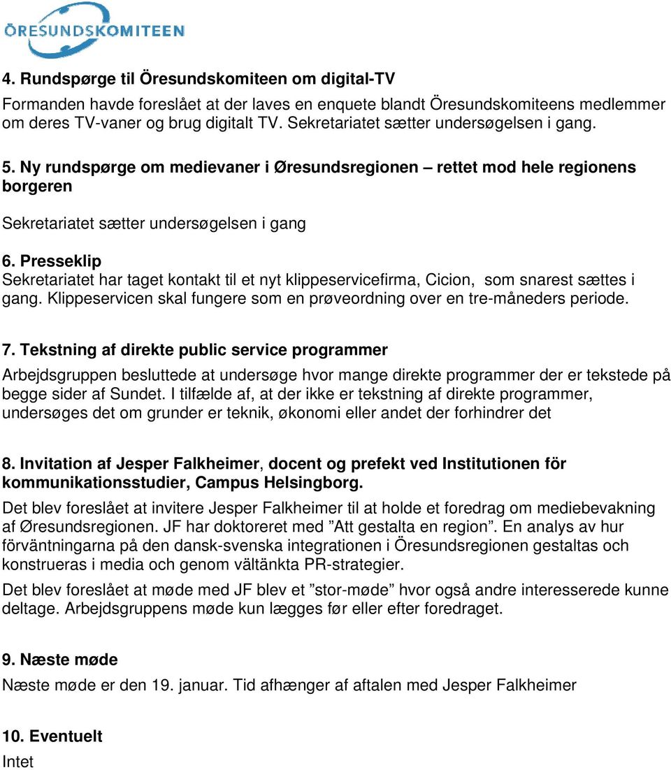 Presseklip Sekretariatet har taget kontakt til et nyt klippeservicefirma, Cicion, som snarest sættes i gang. Klippeservicen skal fungere som en prøveordning over en tre-måneders periode. 7.