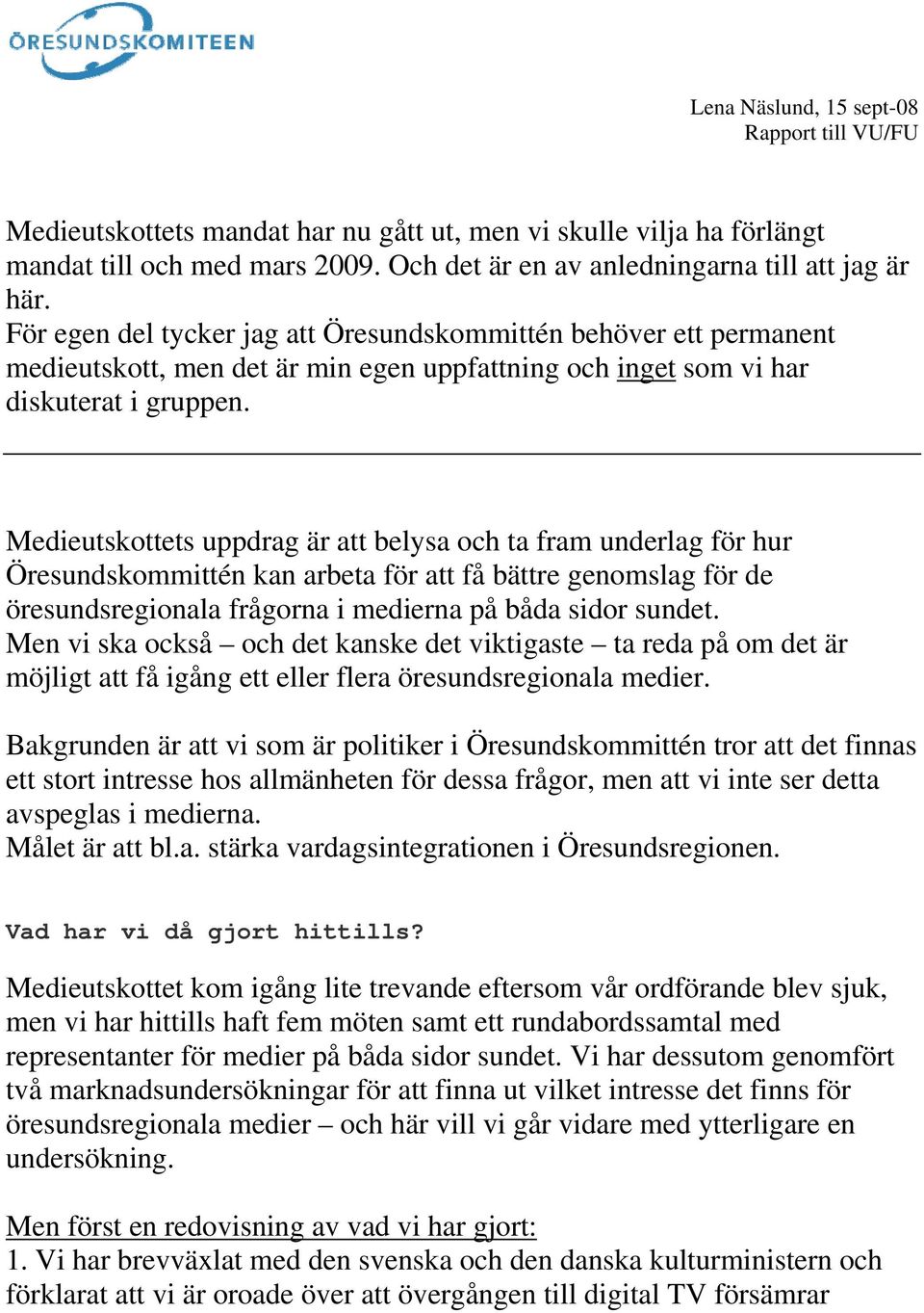 Medieutskottets uppdrag är att belysa och ta fram underlag för hur Öresundskommittén kan arbeta för att få bättre genomslag för de öresundsregionala frågorna i medierna på båda sidor sundet.