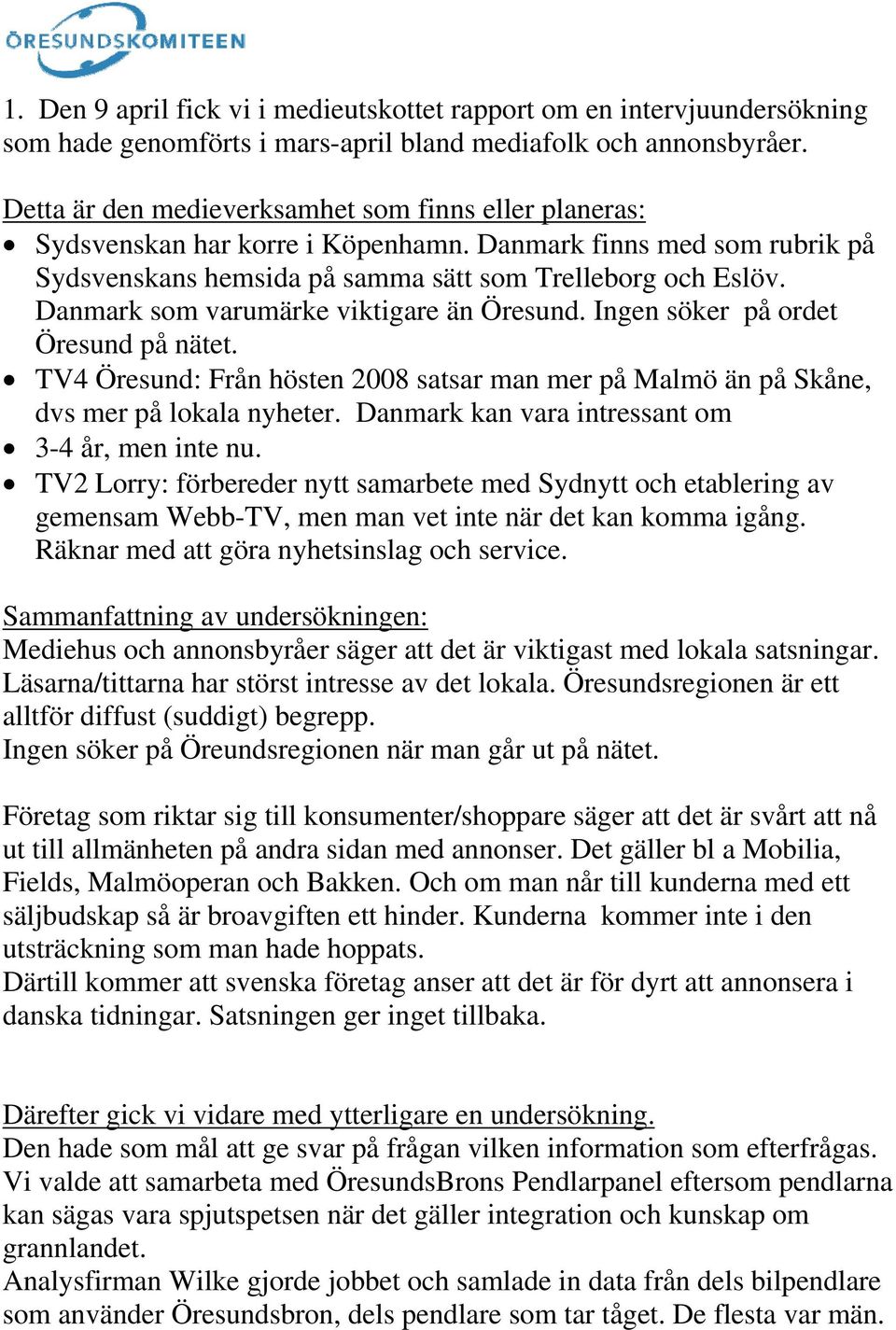 Danmark som varumärke viktigare än Öresund. Ingen söker på ordet Öresund på nätet. TV4 Öresund: Från hösten 2008 satsar man mer på Malmö än på Skåne, dvs mer på lokala nyheter.