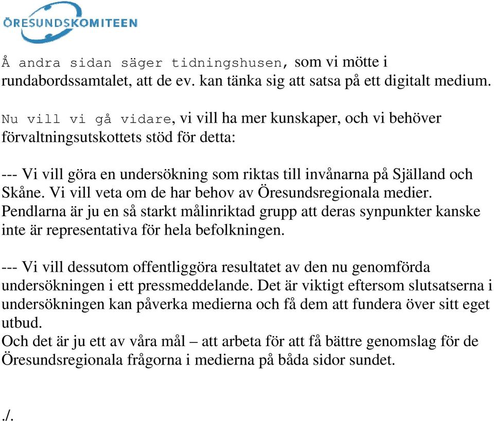 Vi vill veta om de har behov av Öresundsregionala medier. Pendlarna är ju en så starkt målinriktad grupp att deras synpunkter kanske inte är representativa för hela befolkningen.