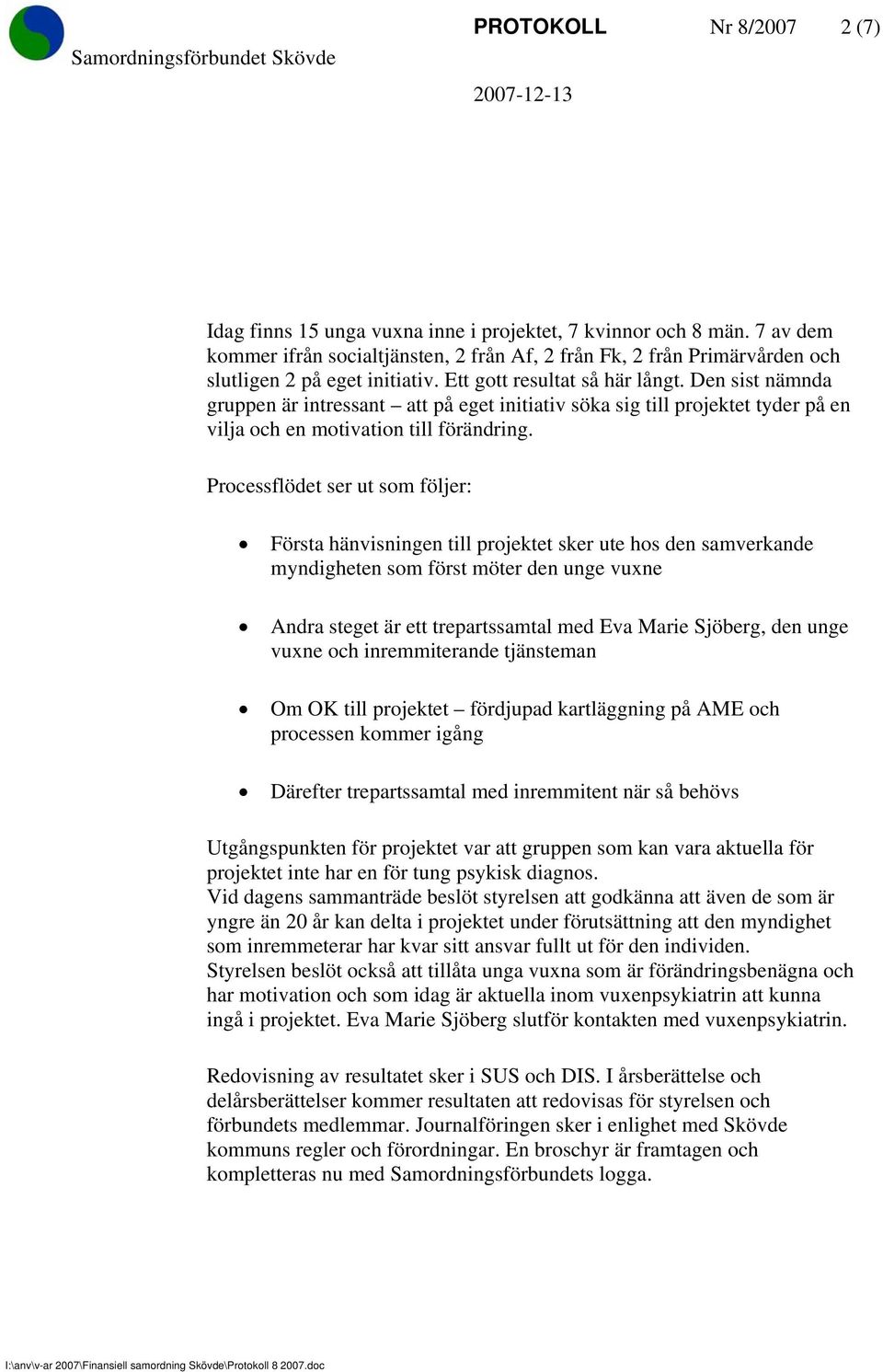 Den sist nämnda gruppen är intressant att på eget initiativ söka sig till projektet tyder på en vilja och en motivation till förändring.