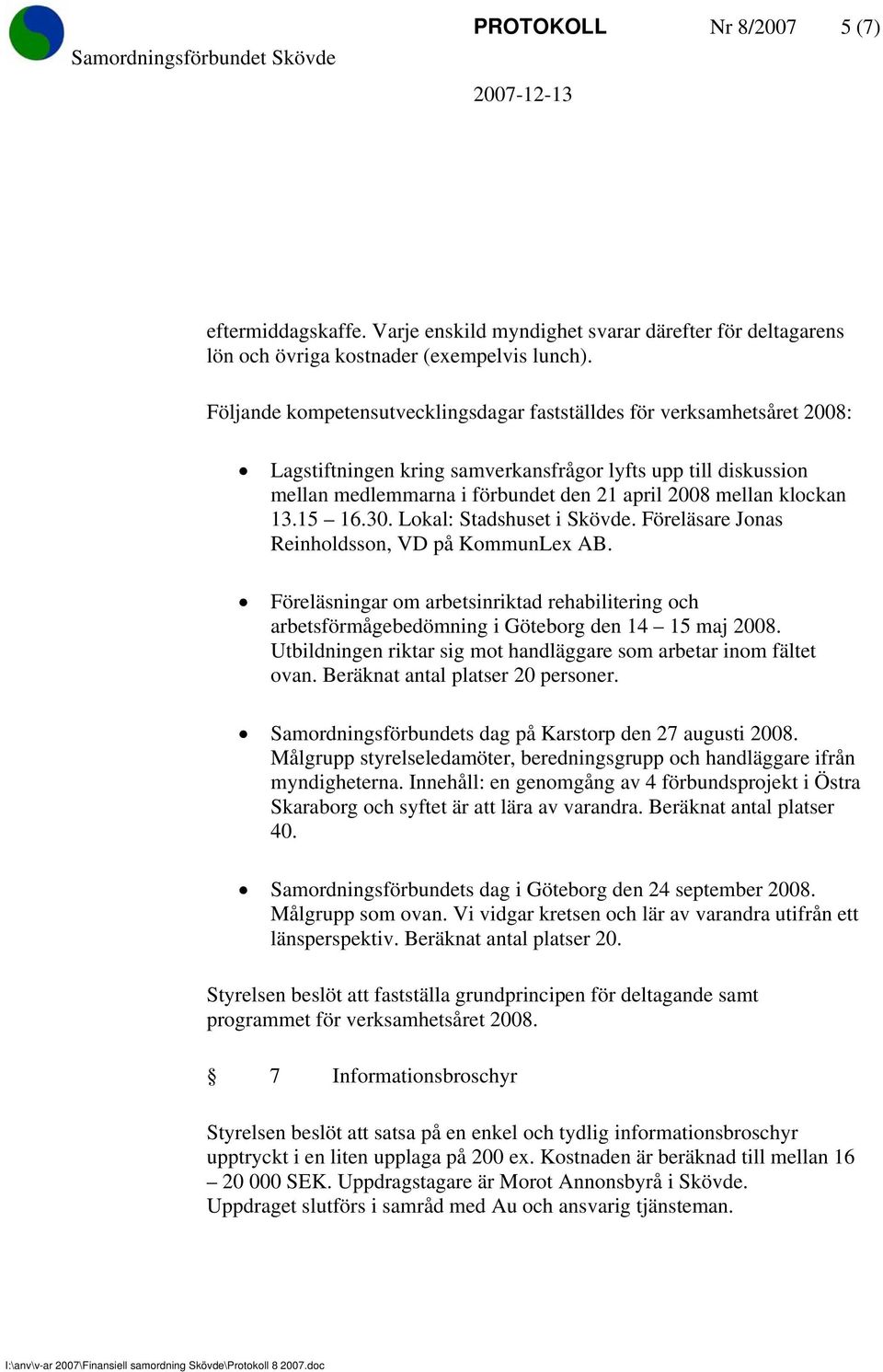 klockan 13.15 16.30. Lokal: Stadshuset i Skövde. Föreläsare Jonas Reinholdsson, VD på KommunLex AB.