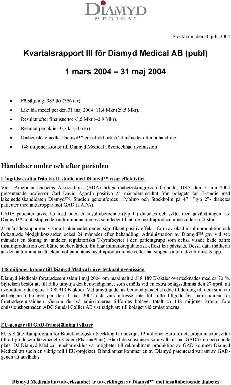 Diabetesläkemedlet Diamyd ger effekt också 24 månader efter behandling 148 miljoner kronor till Diamyd Medical i övertecknad nyemission Händelser under och efter perioden Långtidsresultat från fas