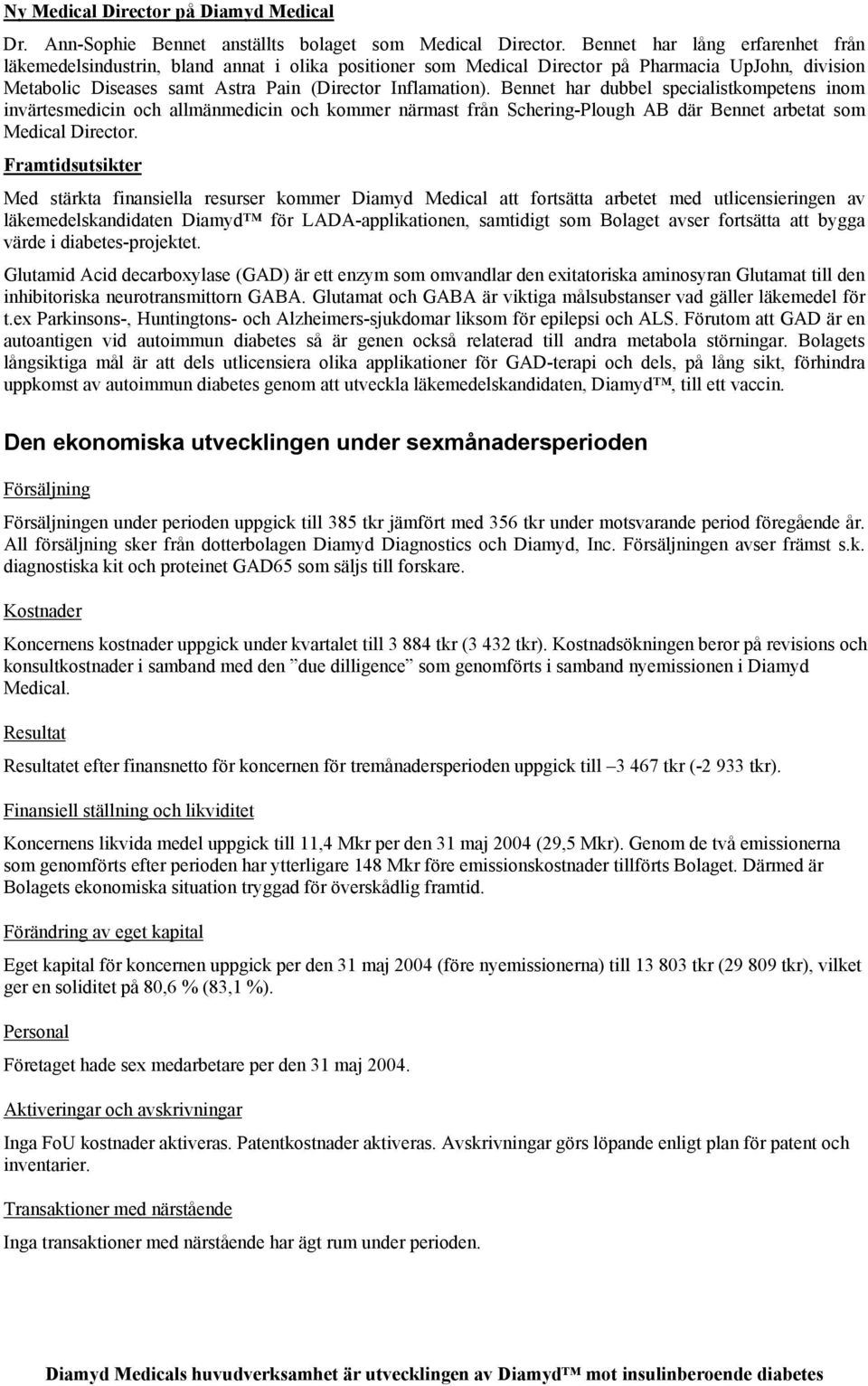 Bennet har dubbel specialistkompetens inom invärtesmedicin och allmänmedicin och kommer närmast från Schering-Plough AB där Bennet arbetat som Medical Director.