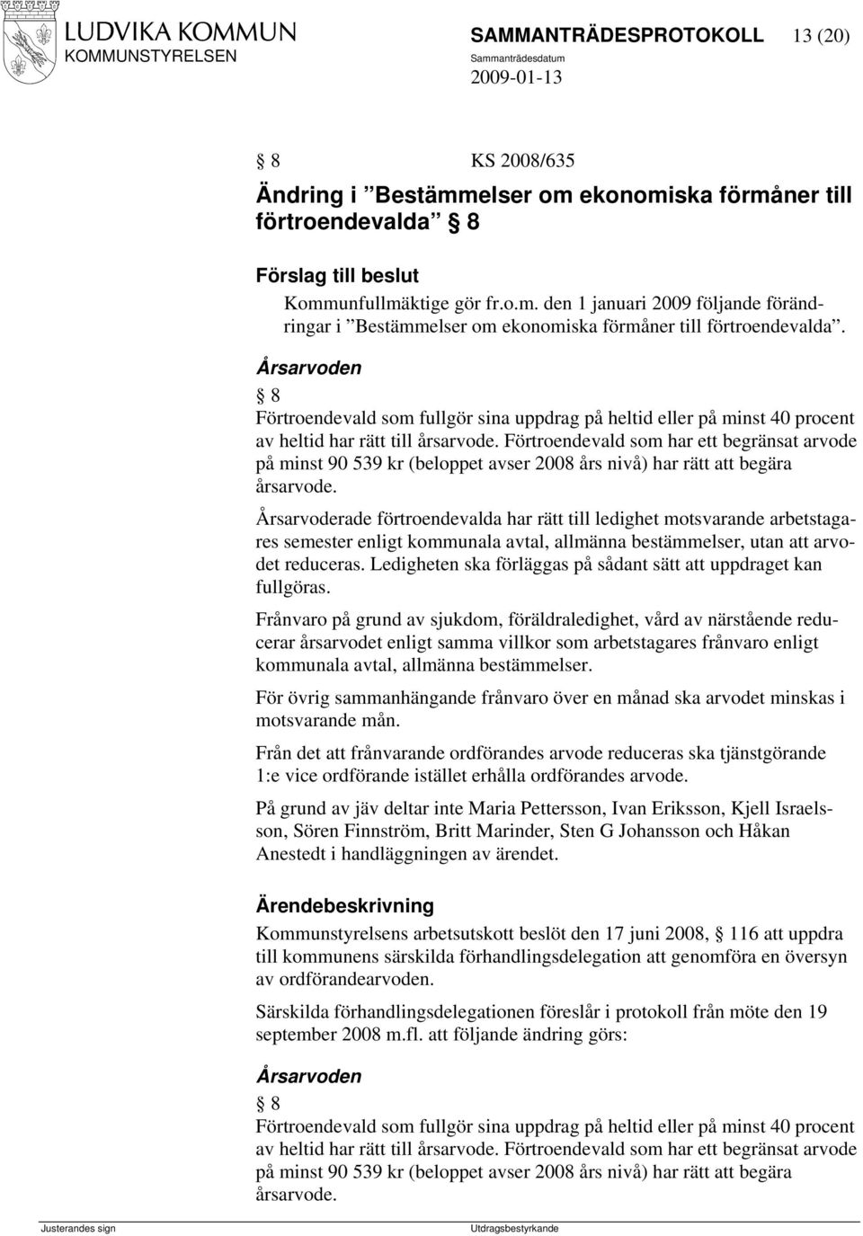 Förtroendevald som har ett begränsat arvode på minst 90 539 kr (beloppet avser 2008 års nivå) har rätt att begära årsarvode.