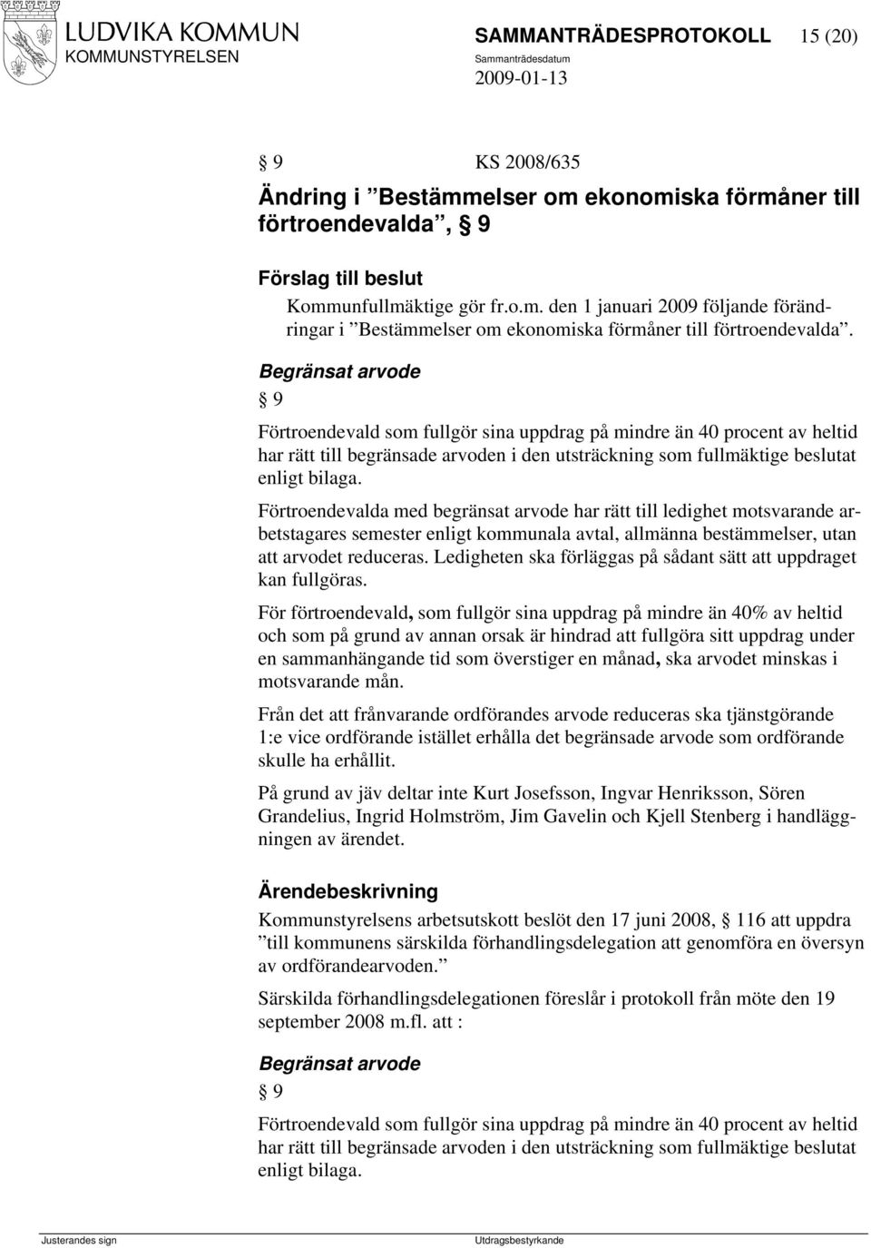 Förtroendevalda med begränsat arvode har rätt till ledighet motsvarande arbetstagares semester enligt kommunala avtal, allmänna bestämmelser, utan att arvodet reduceras.