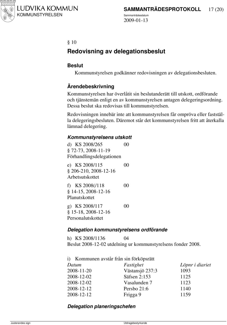 Dessa beslut ska redovisas till kommunstyrelsen. Redovisningen innebär inte att kommunstyrelsen får ompröva eller fastställa delegeringsbesluten.