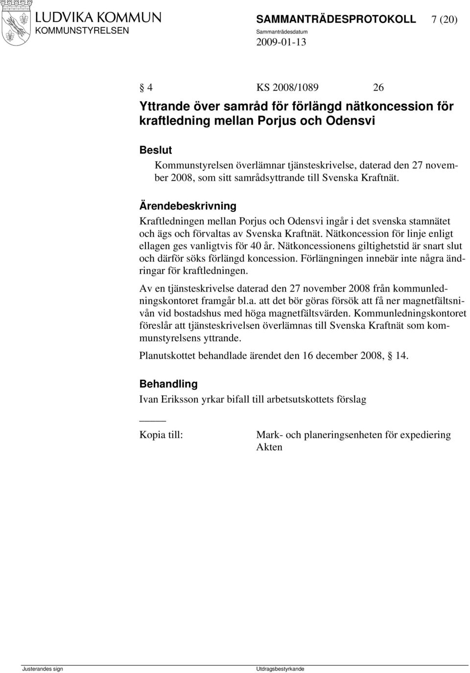 Ärendebeskrivning Kraftledningen mellan Porjus och Odensvi ingår i det svenska stamnätet och ägs och förvaltas av Svenska Kraftnät. Nätkoncession för linje enligt ellagen ges vanligtvis för 40 år.