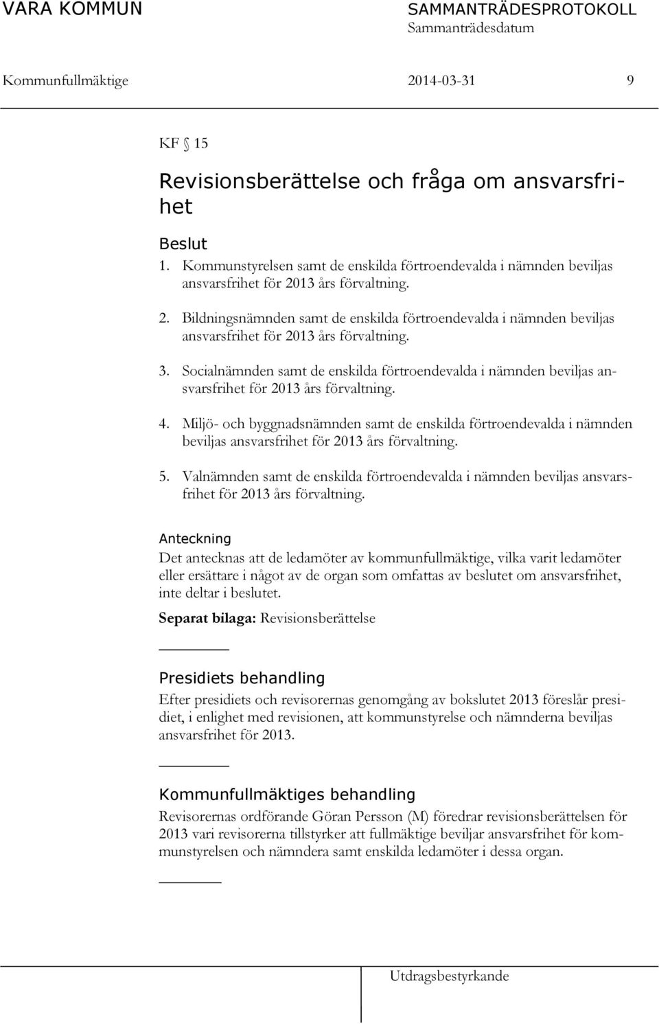 3. Socialnämnden samt de enskilda förtroendevalda i nämnden beviljas ansvarsfrihet för 2013 års förvaltning. 4.