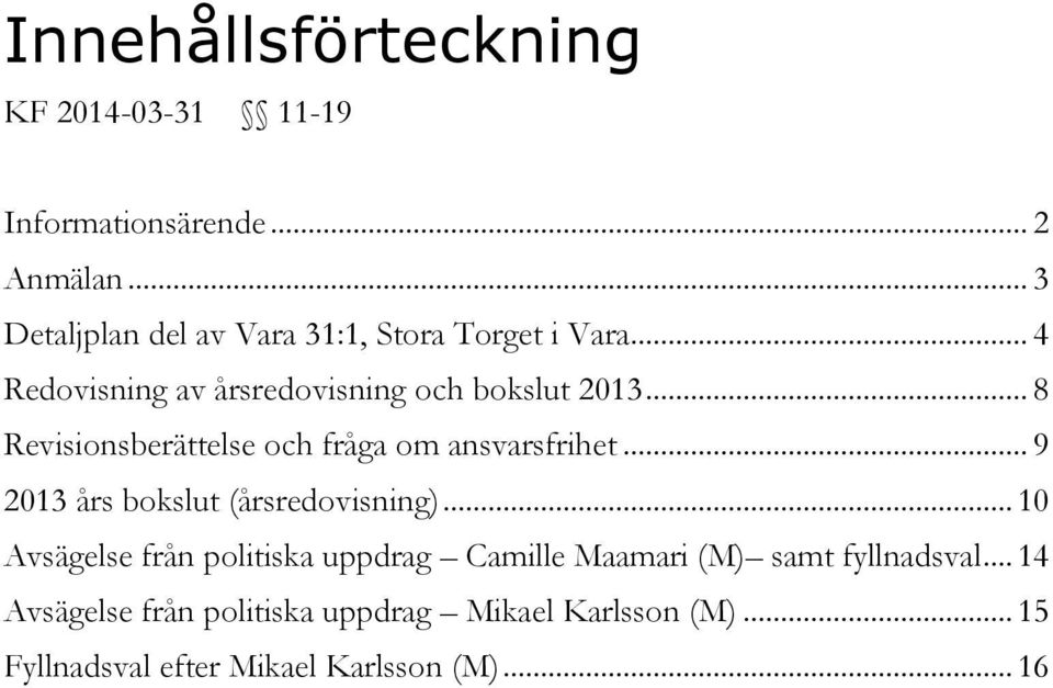 .. 8 Revisionsberättelse och fråga om ansvarsfrihet... 9 2013 års bokslut (årsredovisning).