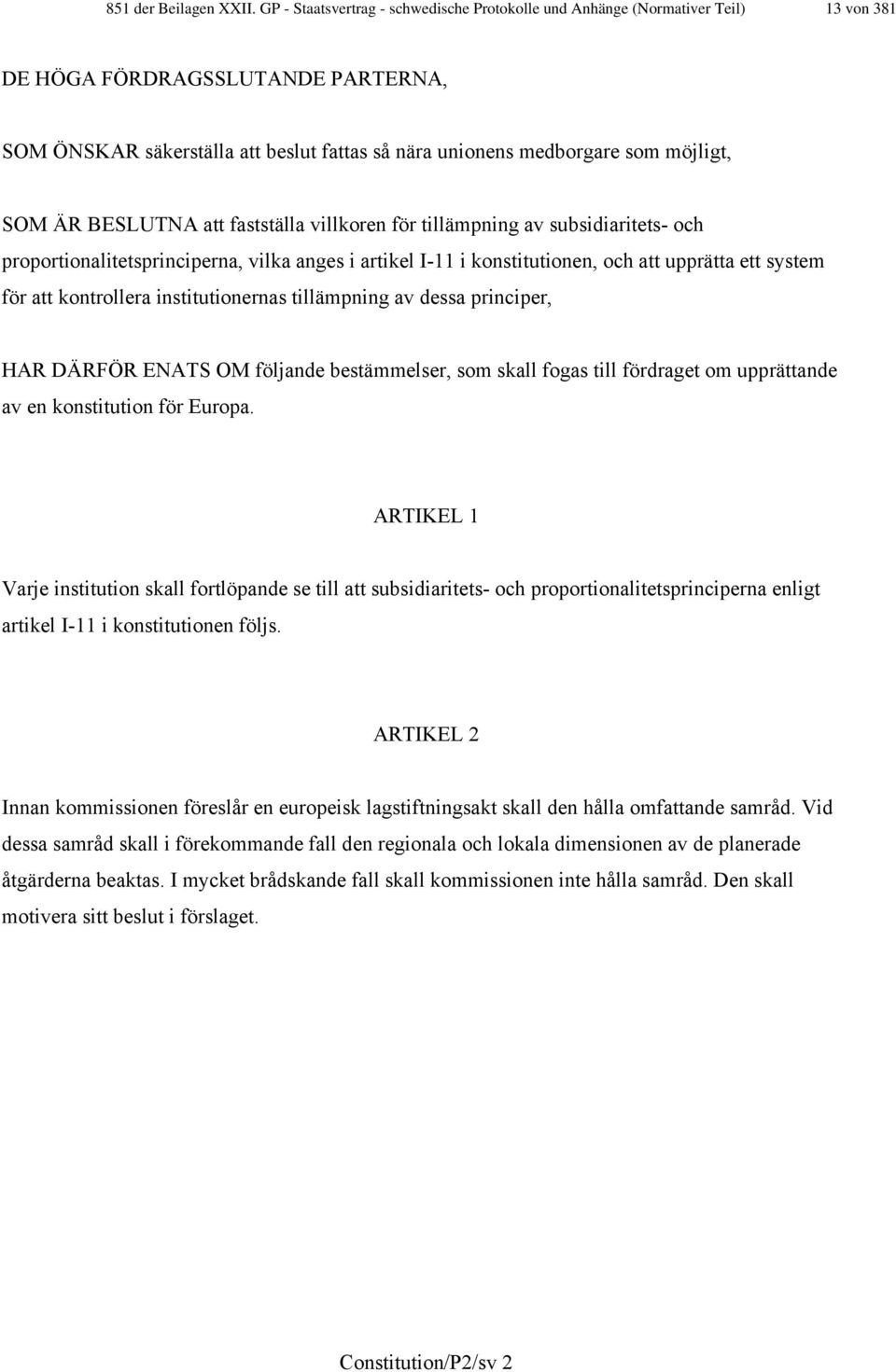 möjligt, SOM ÄR BESLUTNA att fastställa villkoren för tillämpning av subsidiaritets- och proportionalitetsprinciperna, vilka anges i artikel I-11 i konstitutionen, och att upprätta ett system för att