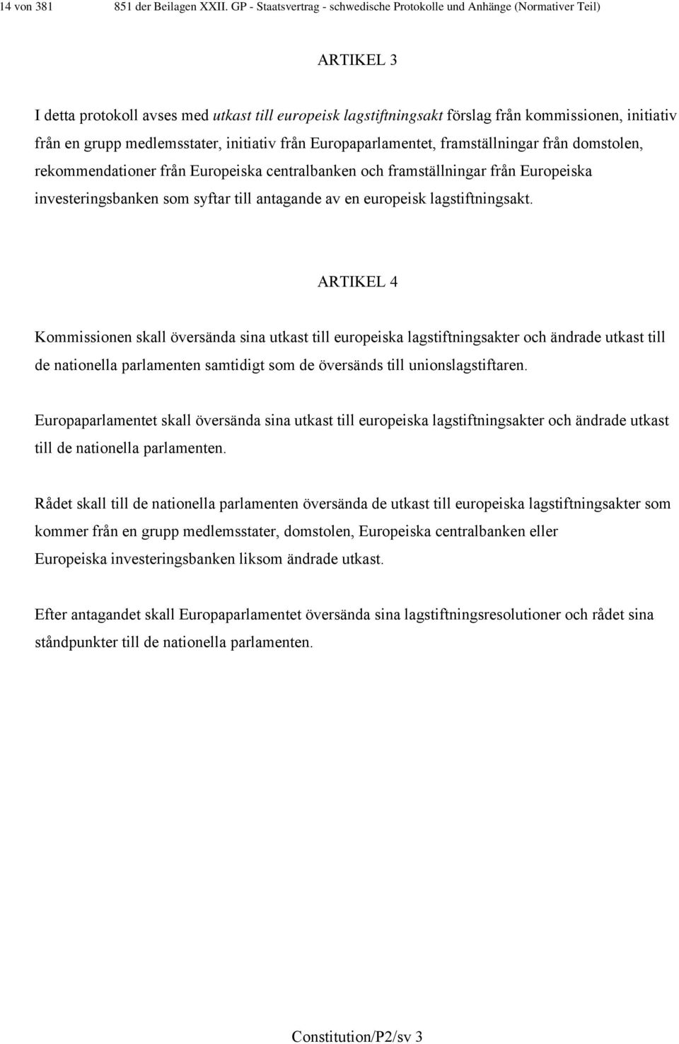 grupp medlemsstater, initiativ från Europaparlamentet, framställningar från domstolen, rekommendationer från Europeiska centralbanken och framställningar från Europeiska investeringsbanken som syftar