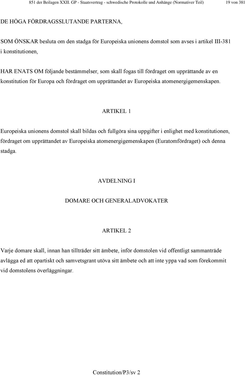 artikel III-381 i konstitutionen, HAR ENATS OM följande bestämmelser, som skall fogas till fördraget om upprättande av en konstitution för Europa och fördraget om upprättandet av Europeiska