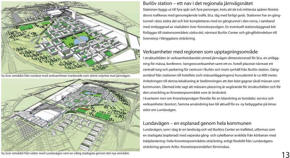 En eventuell stationsbyggnad bör förläggas till stationsområdets södra del, närmast Burlöv Center och gångförbindelsen till Svenstorp i Vånggatans sträckning.