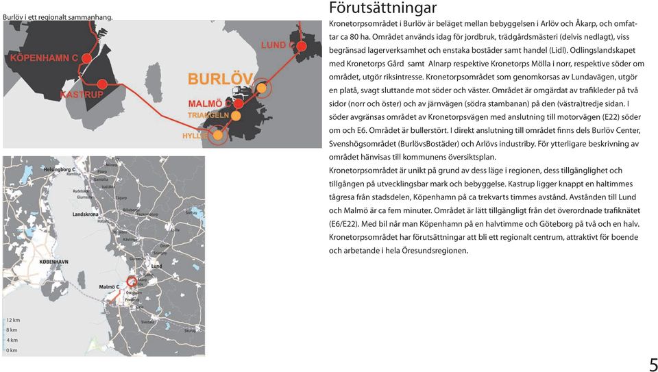 Odlingslandskapet med Kronetorps Gård samt Alnarp respektive Kronetorps Mölla i norr, respektive söder om området, utgör riksintresse.