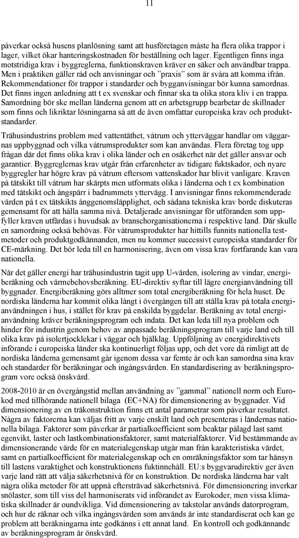 Rekommendationer för trappor i standarder och bygganvisningar bör kunna samordnas. Det finns ingen anledning att t ex svenskar och finnar ska ta olika stora kliv i en trappa.