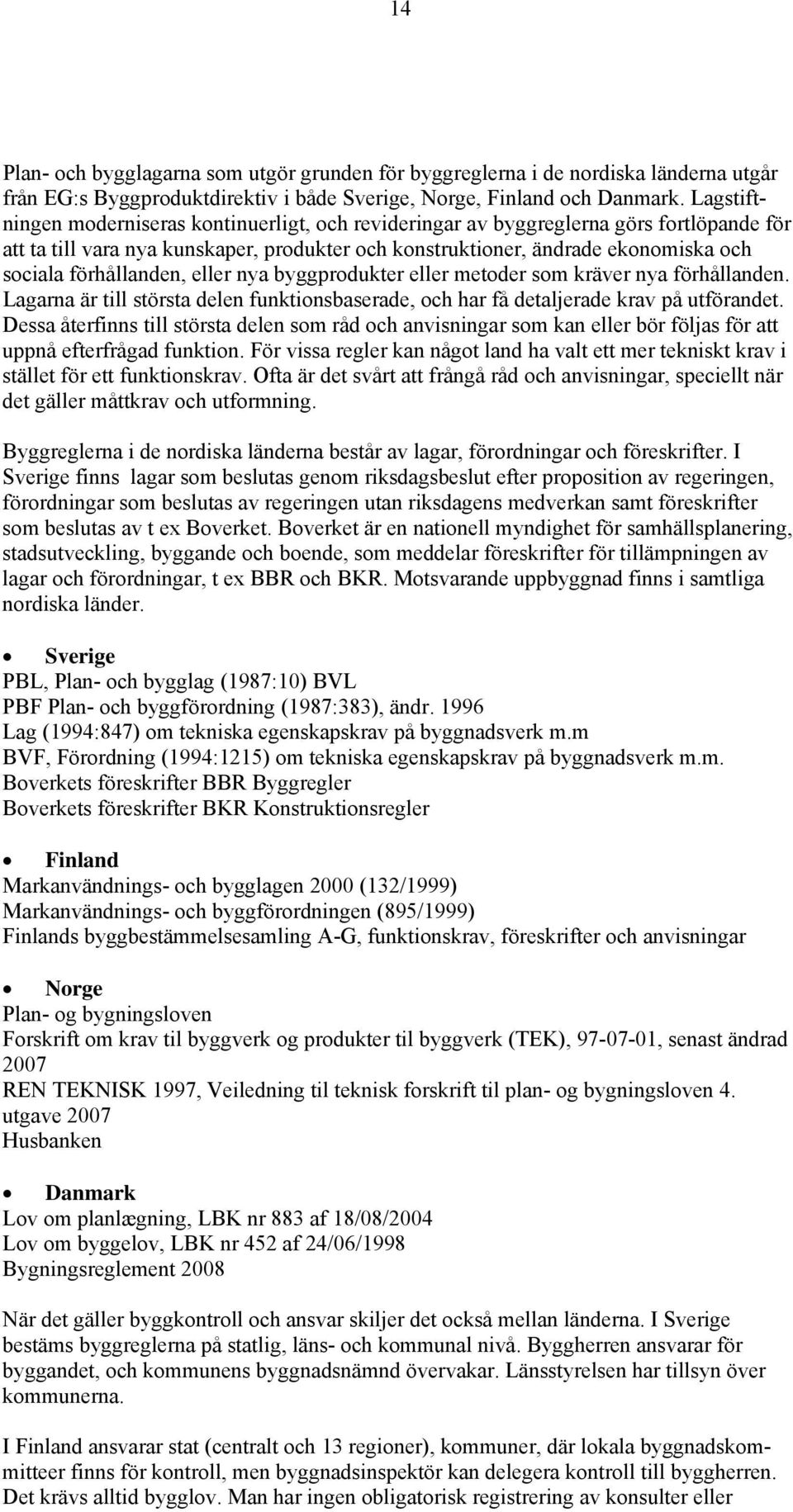 förhållanden, eller nya byggprodukter eller metoder som kräver nya förhållanden. Lagarna är till största delen funktionsbaserade, och har få detaljerade krav på utförandet.