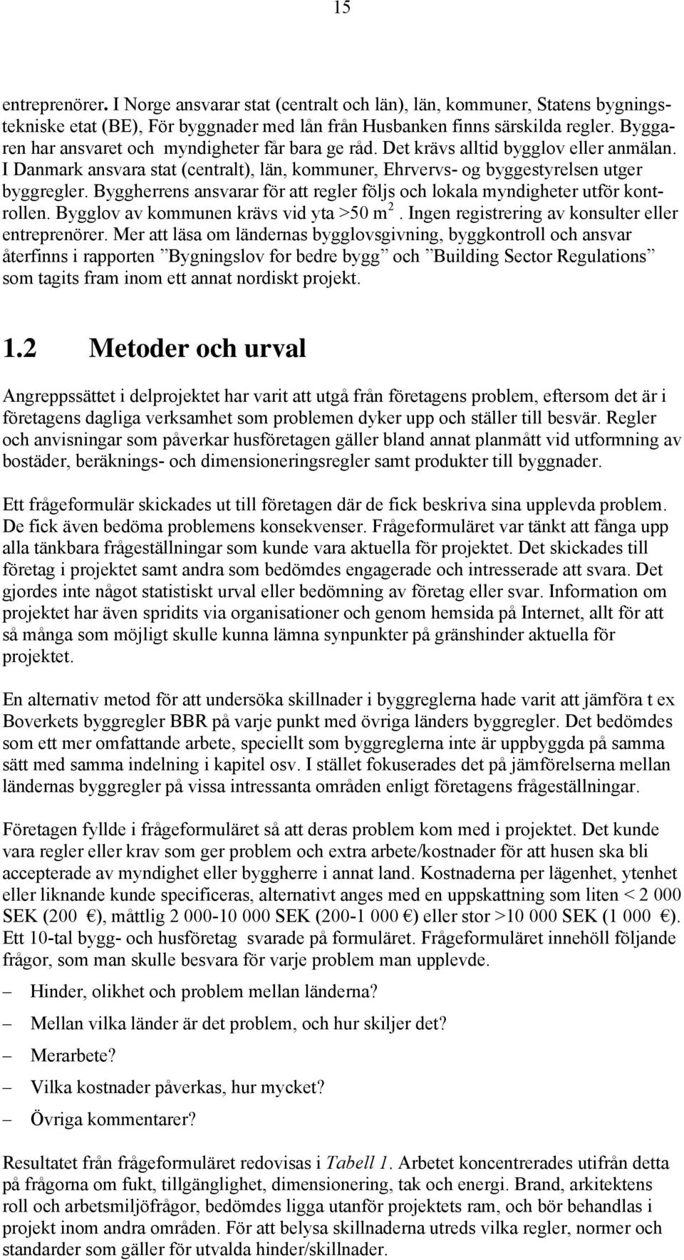 Byggherrens ansvarar för att regler följs och lokala myndigheter utför kontrollen. Bygglov av kommunen krävs vid yta >50 m 2. Ingen registrering av konsulter eller entreprenörer.