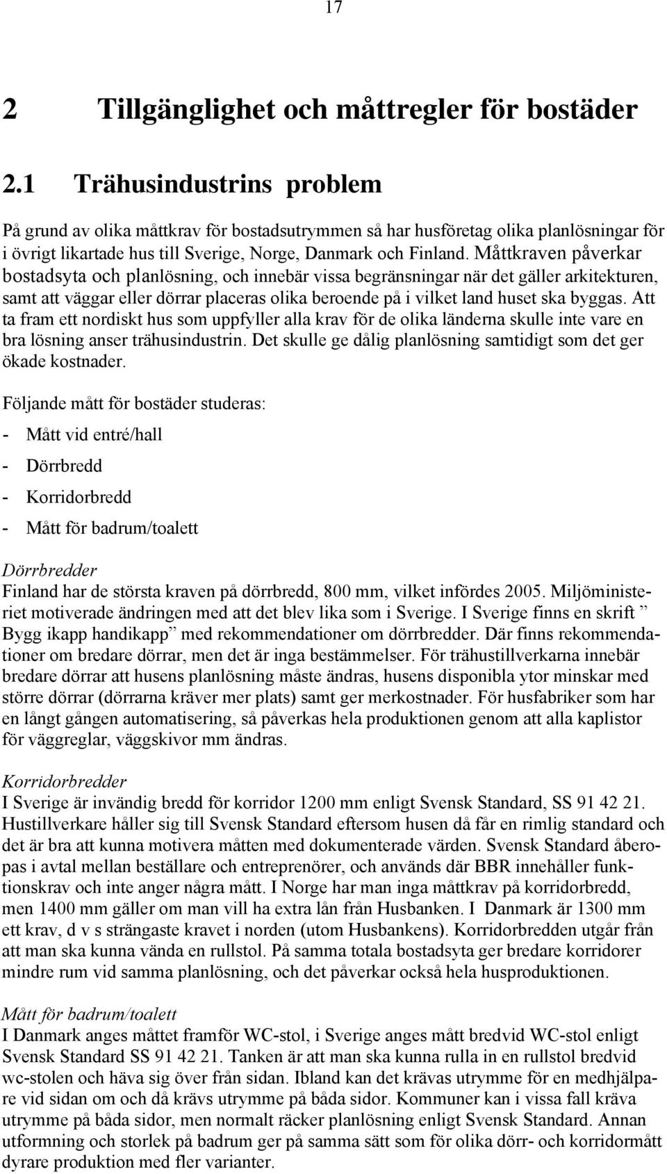 Måttkraven påverkar bostadsyta och planlösning, och innebär vissa begränsningar när det gäller arkitekturen, samt att väggar eller dörrar placeras olika beroende på i vilket land huset ska byggas.