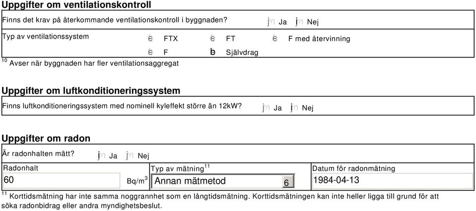 luftkonditioneringssystem Finns luftkonditioneringssystem med nominell kyleffekt större än 12kW? Ja i Nej Uppgifter om radon Är radonhalten mätt?