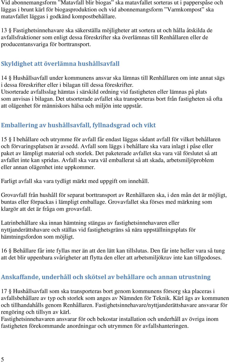 13 Fastighetsinnehavare ska säkerställa möjligheter att sortera ut och hålla åtskilda de avfallsfraktioner som enligt dessa föreskrifter ska överlämnas till Renhållaren eller de producentansvariga