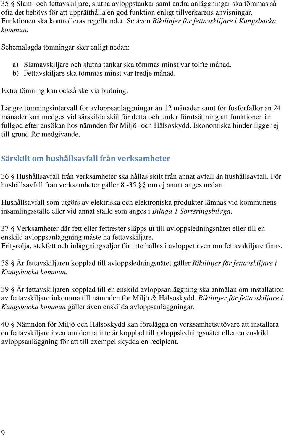 Schemalagda tömningar sker enligt nedan: a) Slamavskiljare och slutna tankar ska tömmas minst var tolfte månad. b) Fettavskiljare ska tömmas minst var tredje månad.