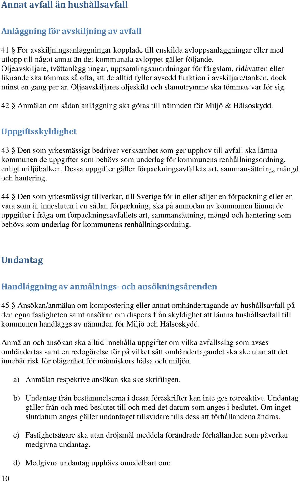 Oljeavskiljare, tvättanläggningar, uppsamlingsanordningar för färgslam, ridåvatten eller liknande ska tömmas så ofta, att de alltid fyller avsedd funktion i avskiljare/tanken, dock minst en gång per