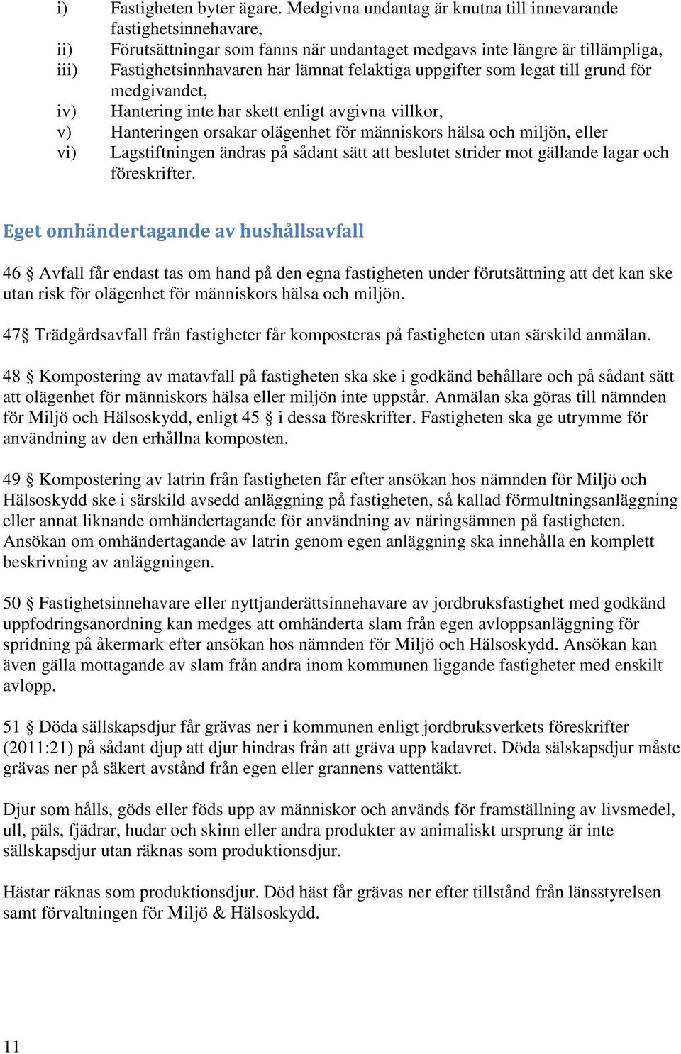 uppgifter som legat till grund för medgivandet, iv) Hantering inte har skett enligt avgivna villkor, v) Hanteringen orsakar olägenhet för människors hälsa och miljön, eller vi) Lagstiftningen ändras