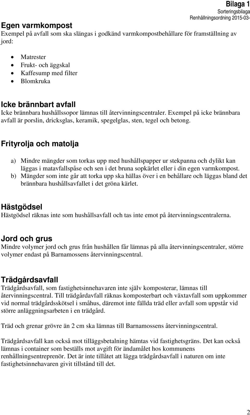 Exempel på icke brännbara avfall är porslin, dricksglas, keramik, spegelglas, sten, tegel och betong.