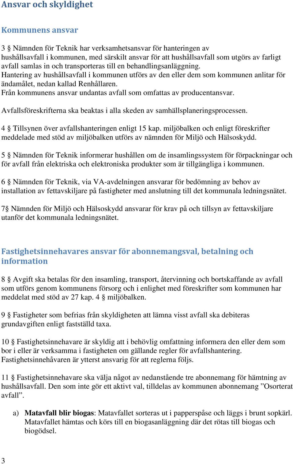 Från kommunens ansvar undantas avfall som omfattas av producentansvar. Avfallsföreskrifterna ska beaktas i alla skeden av samhällsplaneringsprocessen.