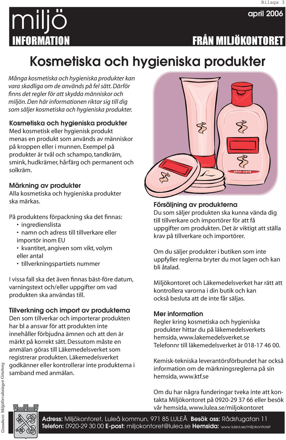 Kosmetiska och hygieniska produkter Med kosmetisk eller hygienisk produkt menas en produkt som används av människor på kroppen eller i munnen.