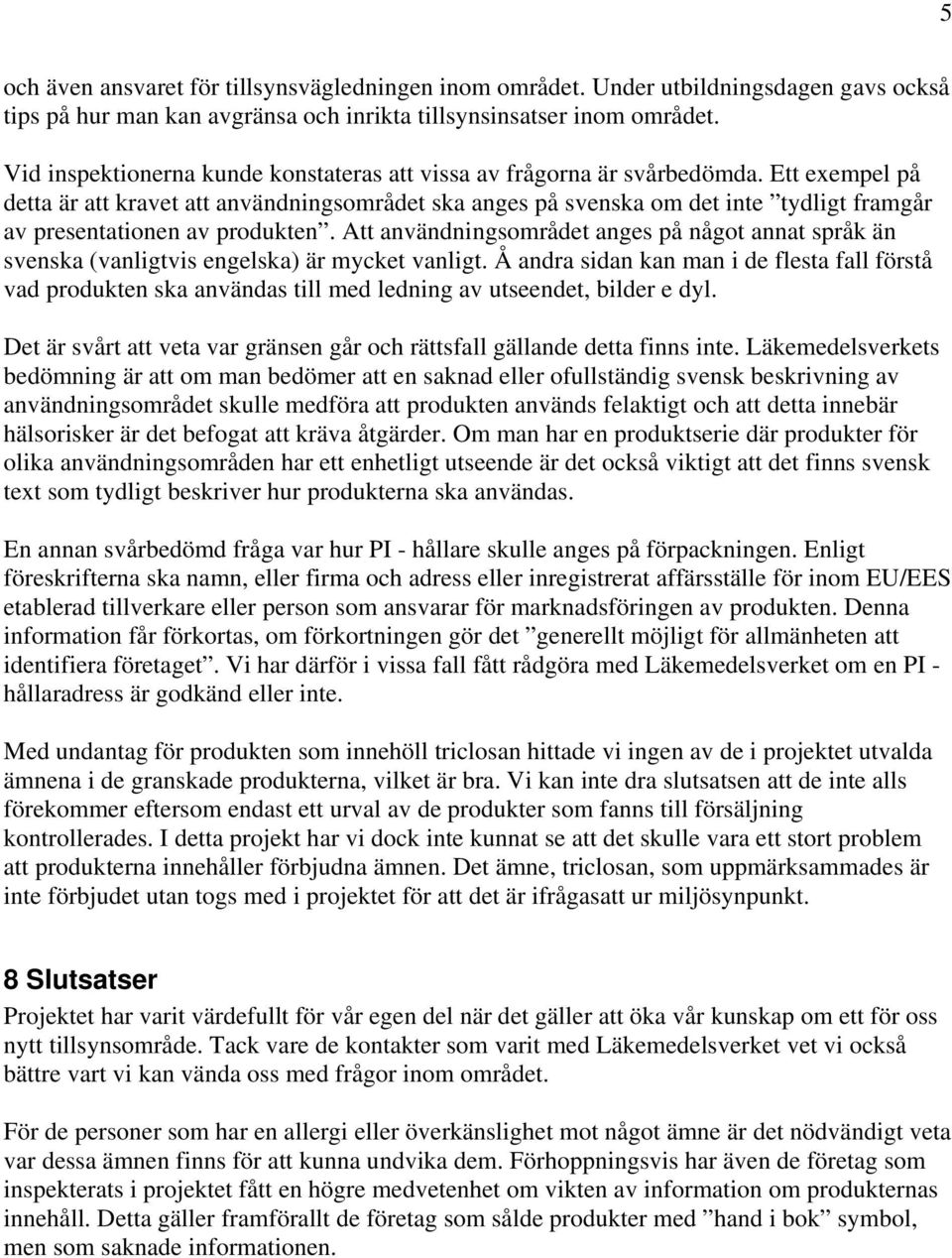 Ett exempel på detta är att kravet att användningsområdet ska anges på svenska om det inte tydligt framgår av presentationen av produkten.