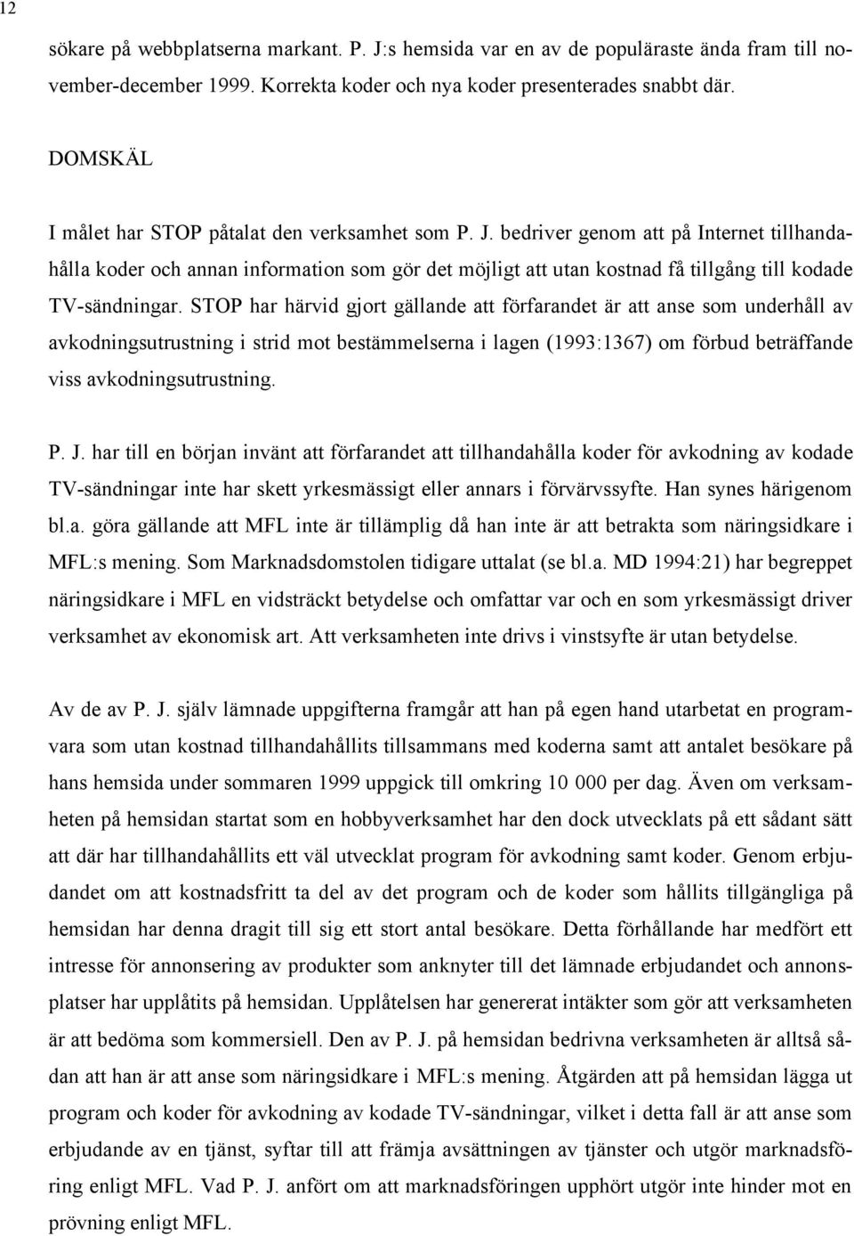 bedriver genom att på Internet tillhandahålla koder och annan information som gör det möjligt att utan kostnad få tillgång till kodade TV-sändningar.