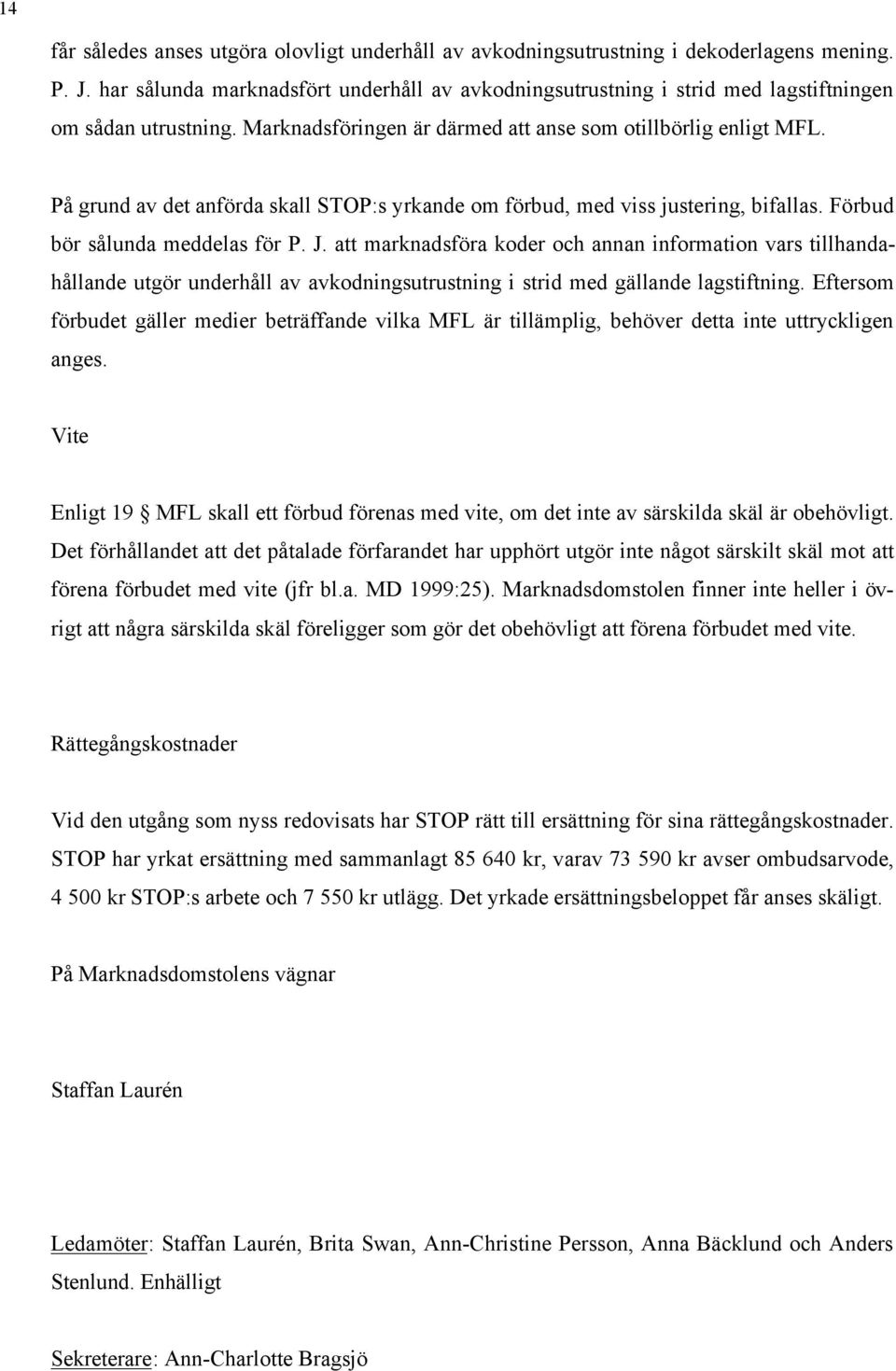 På grund av det anförda skall STOP:s yrkande om förbud, med viss justering, bifallas. Förbud bör sålunda meddelas för P. J.