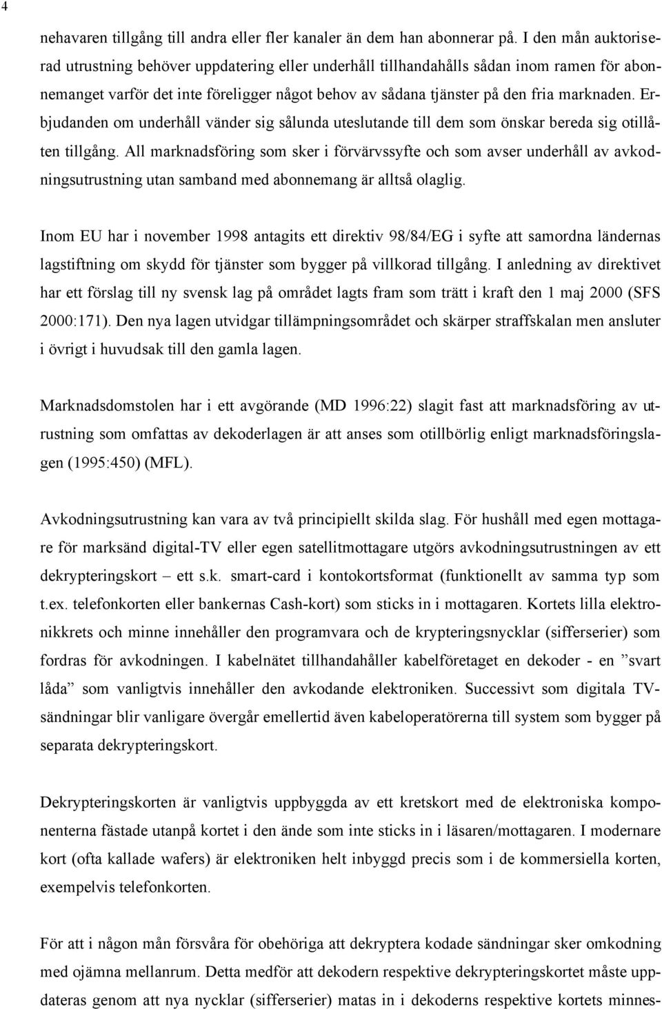 Erbjudanden om underhåll vänder sig sålunda uteslutande till dem som önskar bereda sig otillåten tillgång.