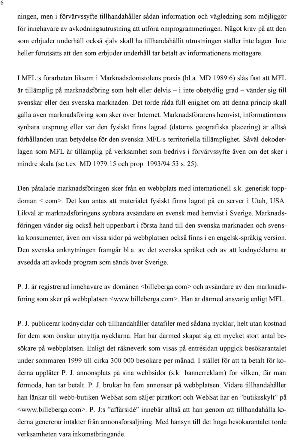 Inte heller förutsätts att den som erbjuder underhåll tar betalt av informationens mottagare. I MFL:s förarbeten liksom i Marknadsdomstolens praxis (bl.a. MD 1989:6) slås fast att MFL är tillämplig på marknadsföring som helt eller delvis i inte obetydlig grad vänder sig till svenskar eller den svenska marknaden.