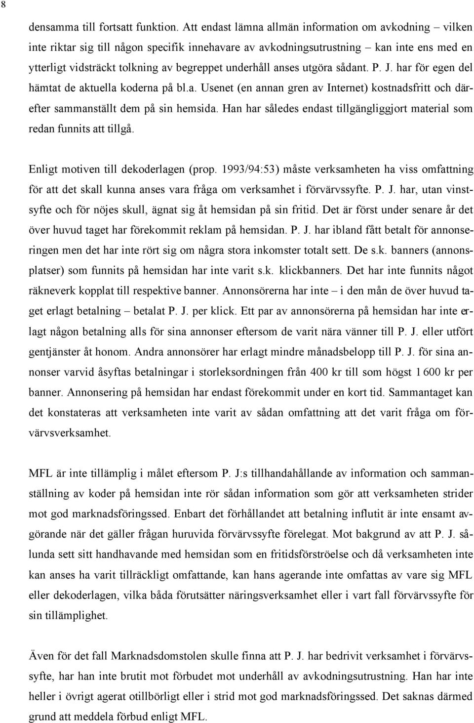 anses utgöra sådant. P. J. har för egen del hämtat de aktuella koderna på bl.a. Usenet (en annan gren av Internet) kostnadsfritt och därefter sammanställt dem på sin hemsida.