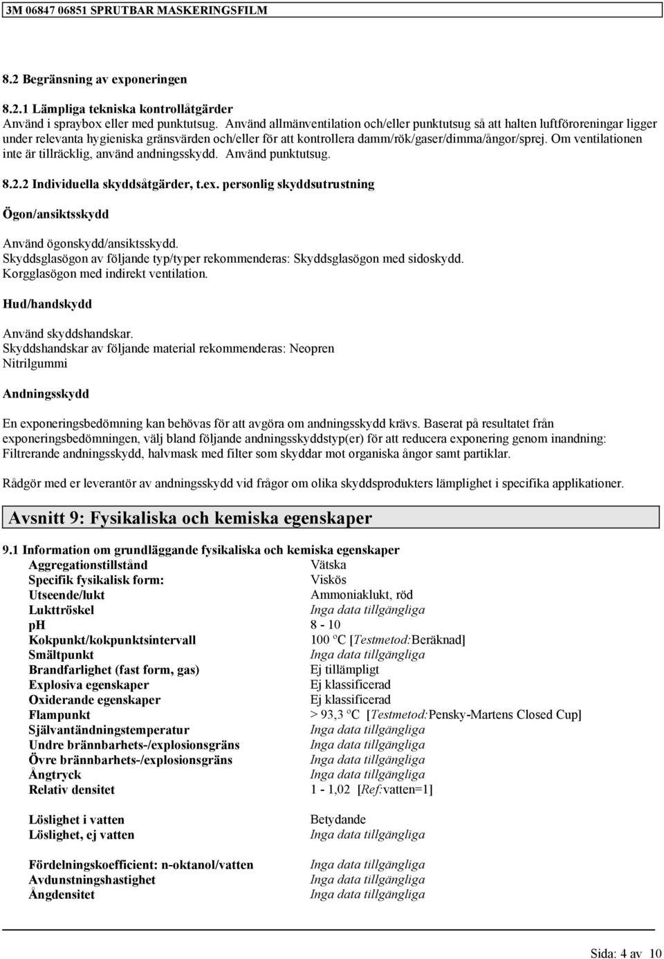 Om ventilationen inte är tillräcklig, använd andningsskydd. Använd punktutsug. 8.2.2 Individuella skyddsåtgärder, t.ex. personlig skyddsutrustning Ögon/ansiktsskydd Använd ögonskydd/ansiktsskydd.