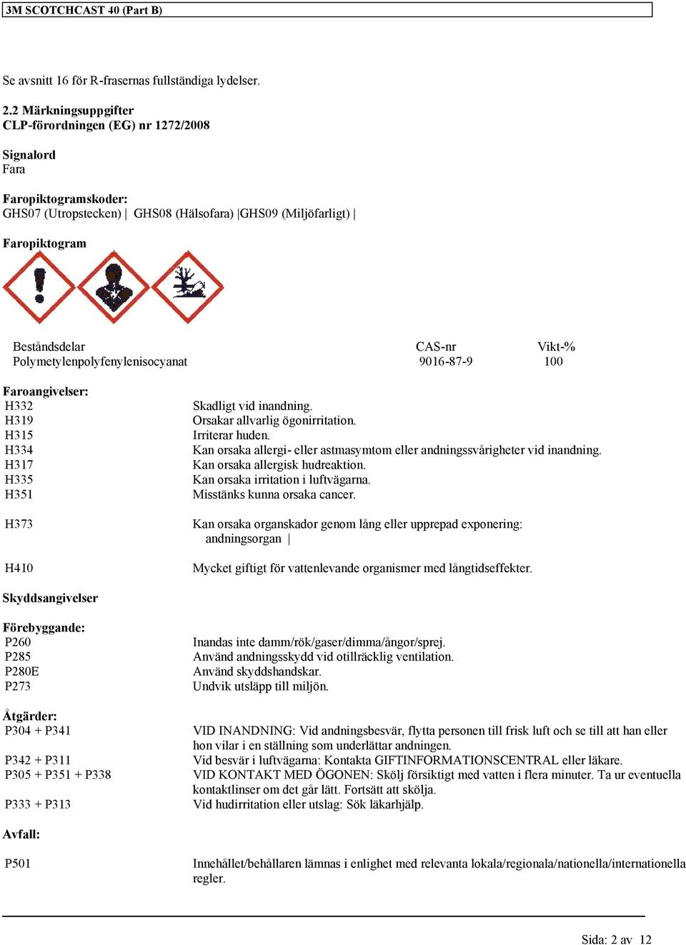 Polymetylenpolyfenylenisocyanat 9016-87-9 100 Faroangivelser: H332 H319 H315 H334 H317 H335 H351 H373 H410 Skadligt vid inandning. Orsakar allvarlig ögonirritation. Irriterar huden.