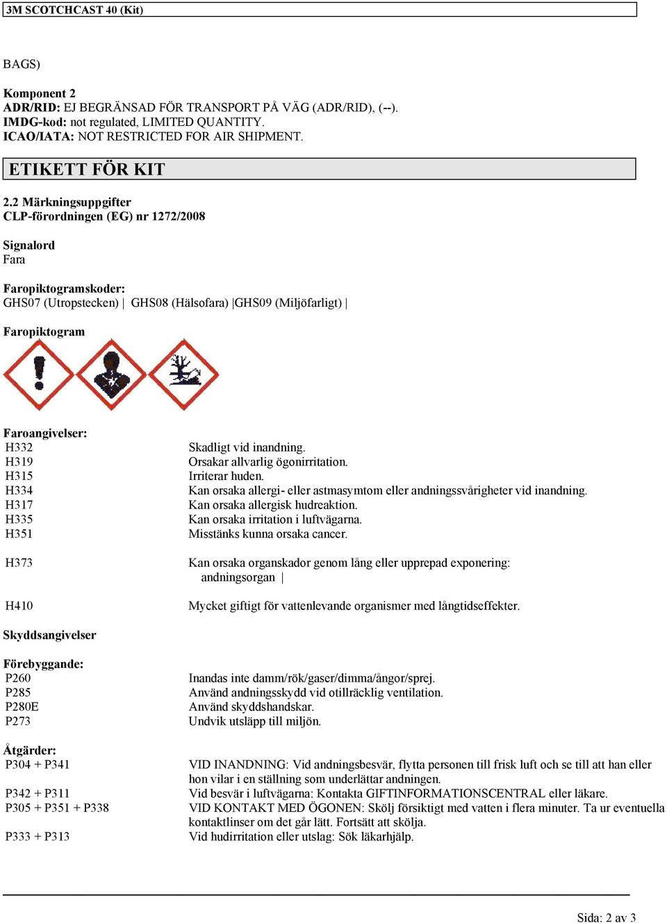 2 Märkningsuppgifter CLP-förordningen (EG) nr 1272/2008 Signalord Fara Faropiktogramskoder: GHS07 (Utropstecken) GHS08 (Hälsofara) GHS09 (Miljöfarligt) Faropiktogram Faroangivelser: H332 H319 H315